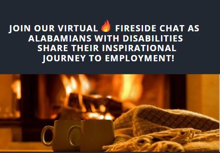 Join our virtual      fireside Chat as  Alabamians with disabilities  share their inspirational  journey to employment!